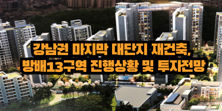 방배13구역 재건축 투자전망